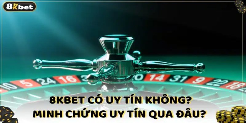 Làm rõ thông tin sân chơi 8Kbet có uy tín không