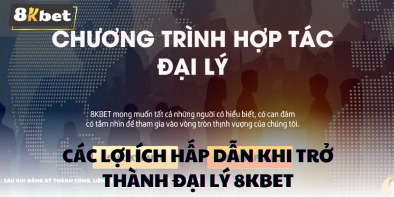 Đại lý 8Kbet và các lợi ích từ việc hợp tác với sân cược